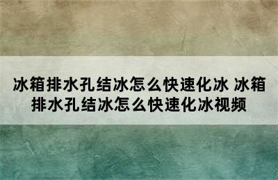 冰箱排水孔结冰怎么快速化冰 冰箱排水孔结冰怎么快速化冰视频